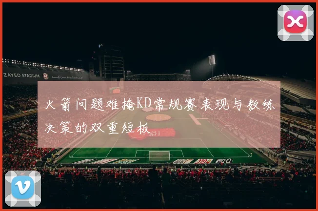 火箭问题难掩KD常规赛表现与教练决策的双重短板