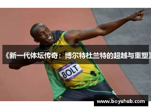 《新一代体坛传奇：博尔特杜兰特的超越与重塑》